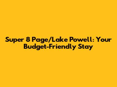 Super 8 Page/Lake Powell: Your Budget-Friendly Stay