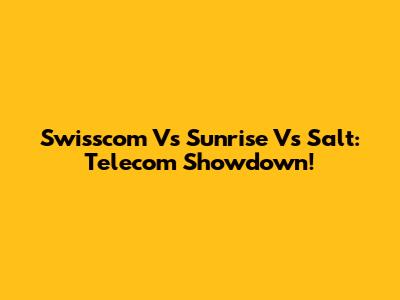 Swisscom Vs Sunrise Vs Salt: Telecom Showdown!