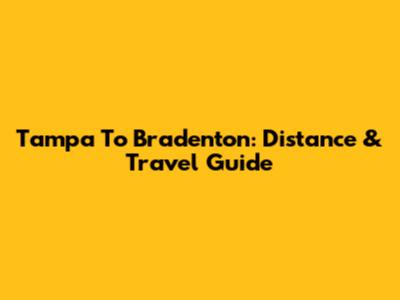 Tampa To Bradenton: Distance & Travel Guide