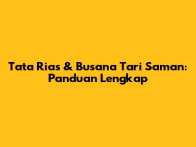Tata Rias & Busana Tari Saman: Panduan Lengkap