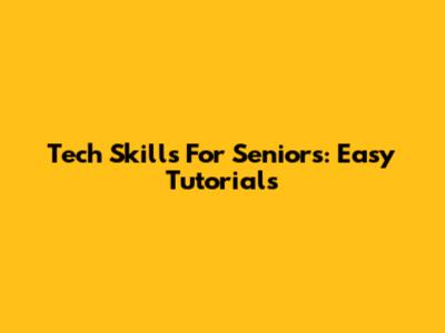 Tech Skills For Seniors: Easy Tutorials