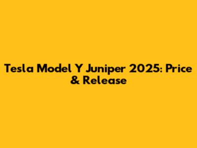 Tesla Model Y Juniper 2025: Price & Release