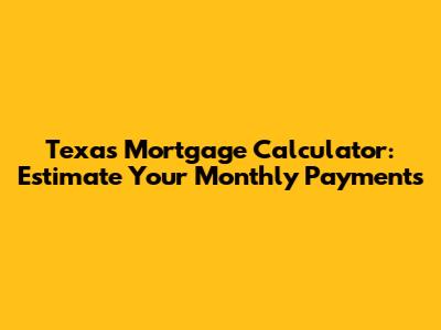Texas Mortgage Calculator: Estimate Your Monthly Payments