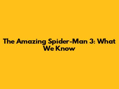The Amazing Spider-Man 3: What We Know