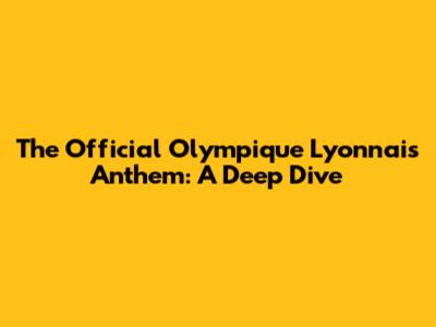 The Official Olympique Lyonnais Anthem: A Deep Dive