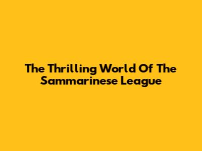 The Thrilling World Of The Sammarinese League