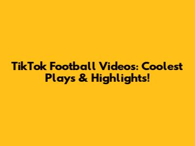 TikTok Football Videos: Coolest Plays & Highlights!