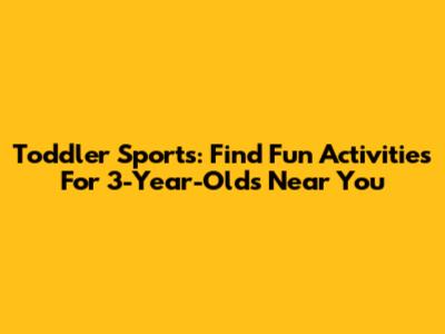Toddler Sports: Find Fun Activities For 3-Year-Olds Near You