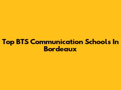 Top BTS Communication Schools In Bordeaux