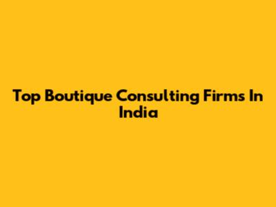 Top Boutique Consulting Firms In India