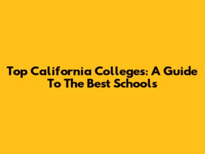 Top California Colleges: A Guide To The Best Schools