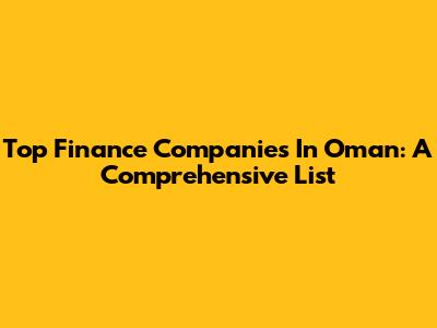 Top Finance Companies In Oman: A Comprehensive List