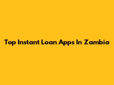 Top Instant Loan Apps In Zambia