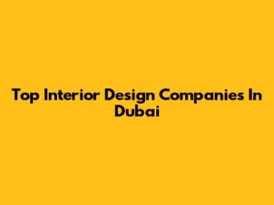 Top Interior Design Companies In Dubai