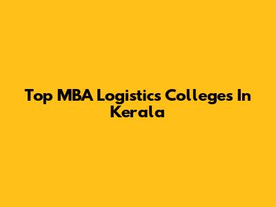 Top MBA Logistics Colleges In Kerala