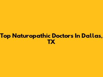 Top Naturopathic Doctors In Dallas, TX