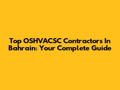Top OSHVACSC Contractors In Bahrain: Your Complete Guide