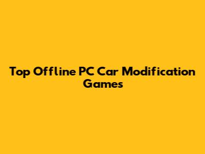 Top Offline PC Car Modification Games