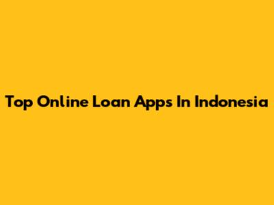 Top Online Loan Apps In Indonesia