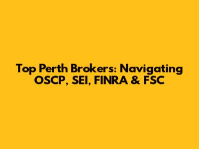 Top Perth Brokers: Navigating OSCP, SEI, FINRA & FSC