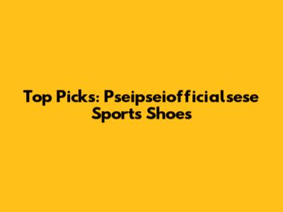 Top Picks: Pseipseiofficialsese Sports Shoes