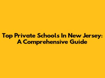 Top Private Schools In New Jersey: A Comprehensive Guide