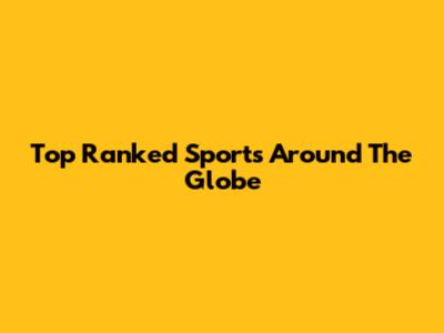 Top Ranked Sports Around The Globe