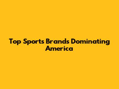 Top Sports Brands Dominating America