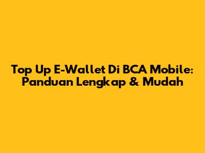 Top Up E-Wallet Di BCA Mobile: Panduan Lengkap & Mudah