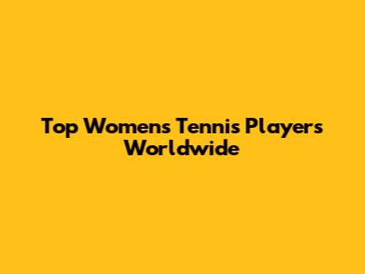 Top Women's Tennis Players Worldwide
