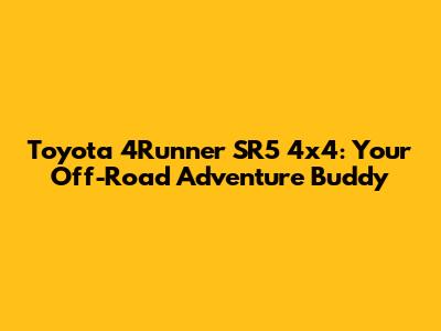 Toyota 4Runner SR5 4x4: Your Off-Road Adventure Buddy