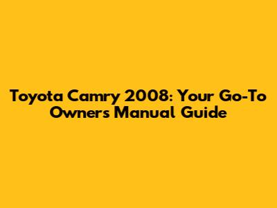 Toyota Camry 2008: Your Go-To Owner's Manual Guide