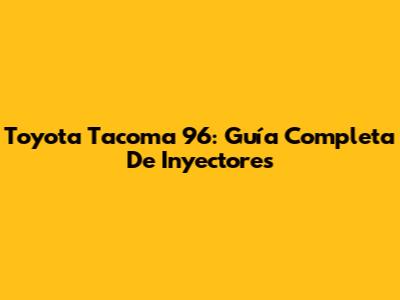 Toyota Tacoma 96: Guía Completa De Inyectores