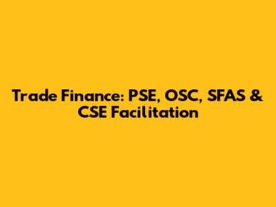 Trade Finance: PSE, OSC, SFAS & CSE Facilitation