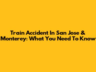 Train Accident In San Jose & Monterey: What You Need To Know