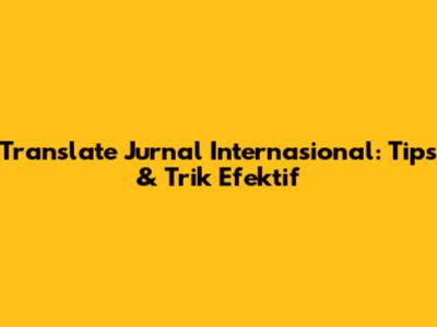 Translate Jurnal Internasional: Tips & Trik Efektif