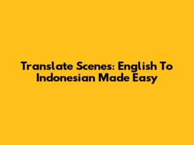 Translate Scenes: English To Indonesian Made Easy