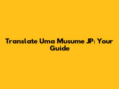 Translate Uma Musume JP: Your Guide