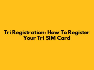 Tri Registration: How To Register Your Tri SIM Card