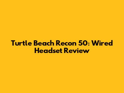 Turtle Beach Recon 50: Wired Headset Review