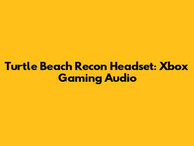 Turtle Beach Recon Headset: Xbox Gaming Audio