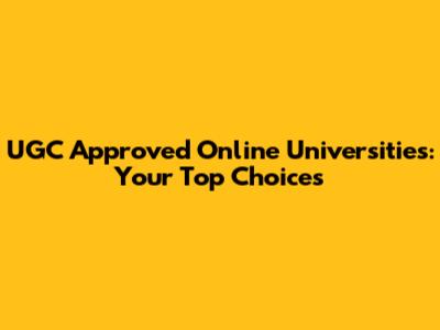 UGC Approved Online Universities: Your Top Choices