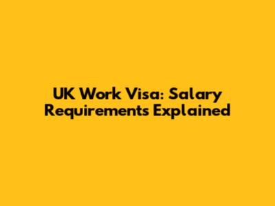 UK Work Visa: Salary Requirements Explained