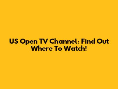 US Open TV Channel: Find Out Where To Watch!
