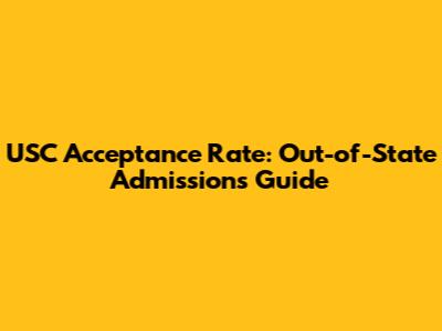USC Acceptance Rate: Out-of-State Admissions Guide
