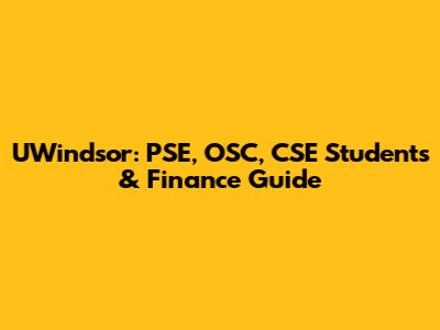 UWindsor: PSE, OSC, CSE Students & Finance Guide