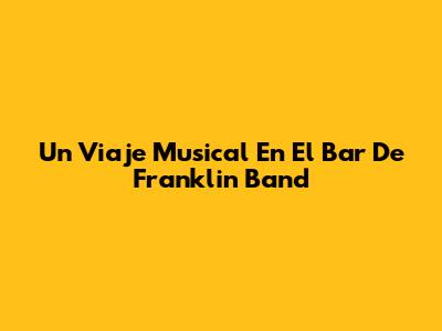Un Viaje Musical En El Bar De Franklin Band