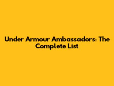 Under Armour Ambassadors: The Complete List