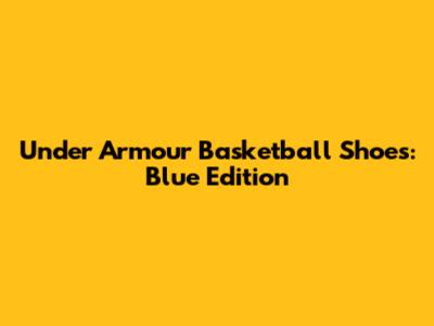 Under Armour Basketball Shoes: Blue Edition