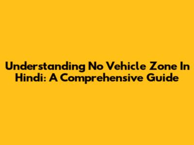 Understanding 'No Vehicle Zone' In Hindi: A Comprehensive Guide